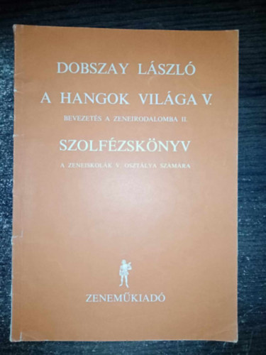 Dobszay Lszl - A hangok vilga V. (Bevezets a zeneirodalomba II.- Szolfzsknyv a zeneiskolk V. osztlya szmra) - llami zeneiskolk hivatalos tananyaga