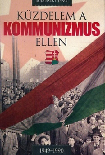 Sujnszky Jen - Kzdelem a kommunizmus ellen