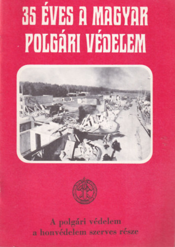 T�th K�roly  (szerk.) - 35 �ves a magyar polg�ri v�delem