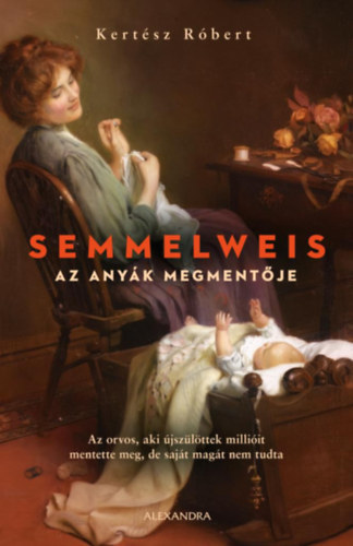 Kertsz Rbert - Semmelweis. Az anyk megmentje