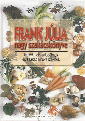 Frank Jlia - Frank Jlia nagy szakcsknyve - kezdknek, haladknak s szakcsmvszeknek