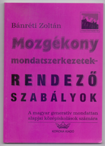 Bnrti Zoltn - Mozgkony mondatszerkezetek -- Rendez szablyok - A magyar generatv mondattan alapjai kzpiskolsok szmra