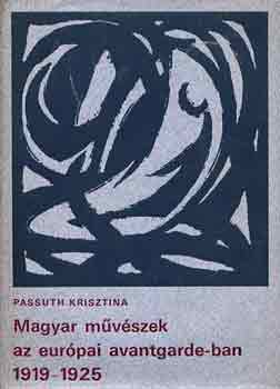 Passuth Krisztina - Magyar mvszek az eurpai avantgarde-ban 1919-1925