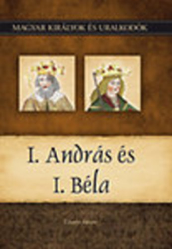Tihanyi Istv�n - I. Andr�s �s I. B�la (Magyar kir�lyok �s uralkod�k 3.)