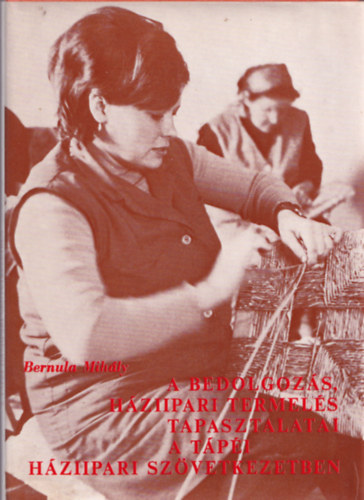 Bernula Mih�ly - A bedolgoz�s, h�ziipari termel�s tapasztalatai a T�p�i h�ziipari sz�vetkezetben