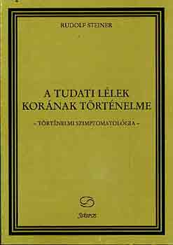 Rudolf Steiner - A tudati l�lek kor�nak t�rt�nelme (t�rt�nelmi szimptomatol�gia)