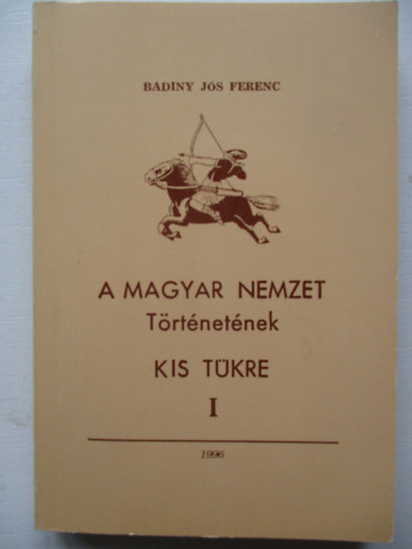 Badiny J�s Ferenc - A magyar nemzet t�rt�net�nek kis t�kre I.