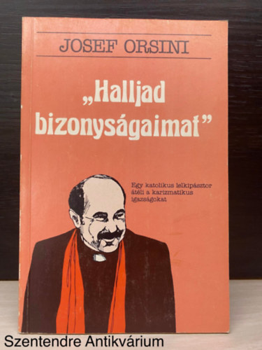 Josef Orsini - "Halljad bizonysgaimat" - EGY KATOLIKUS LELKIPSZTOR TLI A KARIZMATIKUS IGAZSGOKAT (Sajt kppel)