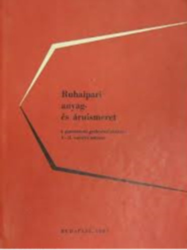 Szalay Dezs - Ruhaipari anyag- s ruismeret a gimnziumi gyakorlati oktats  I-II. osztlya szmra