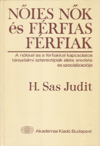 H. Sas Judit - N�ies n�k �s f�rfias f�rfiak A n�kkel �s a f�rfiakkal kapcsolatos t�rsadalmi sztereot�pi�k �lete, eredete �s szocializ�ci�ja  - A szocializ�ci� szerepe a n�kkel �s a f�rfiakkal kapcsolatos sztereot�pi�k alakul�s�ban