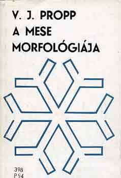 Vlagyimir Jakovlevics Propp - A mese morfolgija - Az asszimilci, a ketts morfolgiai jelents funkcik - A funkcik megoszlsa a szereplk kztt - Az jabb szereplk bekapcsoldsnak mdjai - A szereplk attribtumairl s ezek jelentsrl (Kiv