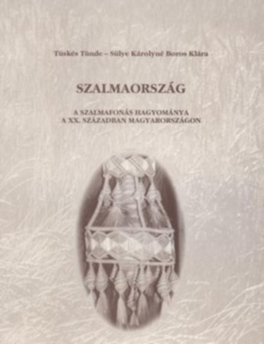 Tsks Tnde; Slye Krolyn Boros Klra - Szalmaorszg - A szalmafons hagyomnya a XX. szzadban Magyarorszgon