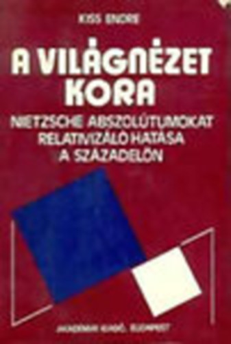 Kiss Endre - A vilgnzet kora  Nietzsche abszoltumokat relativizl hatsa ...