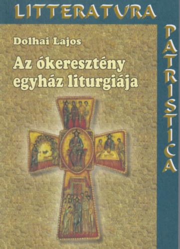 Dolhai Lajos - Az keresztny egyhz liturgija