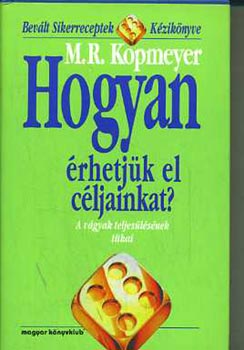 M.R. Kopmeyer - Hogyan rhetjk el cljainkat? ( A vgyak teljeslsnek titkai)