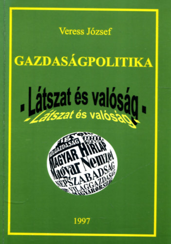Veress József - Gazdaságpolitika - látszat és valóság