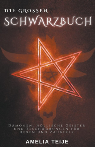 Amelia Teije - Die Grossen Schwarzbuch - Damonen, Hllische Geister und Beschwrungen fr Hexen und Zauberer (Dmonok, pokoli szellemek s varzsigk boszorknyoknak s varzslknak)