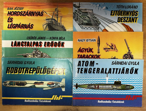 Csűrös János-Kónya Béla, Sárhidai Gyula, Tóth Lóránd, Nagy István Bak József - 6 db Haditechnika fiataloknak: Hordszárnyas és légpárnás hadihajók, Lánctalpas erődök, Robotrepülőgépek, Ejtőernyős deszant, Ágyúk, tarackok, aknavetők, Atomtengeralattjárók