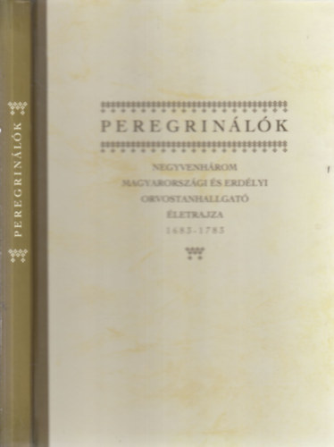 Dörnyei Sándor (szerk) - Peregrinálók- 43 Magyarországi és erdélyi orvostanhallgató életrajza 1683-1783.
