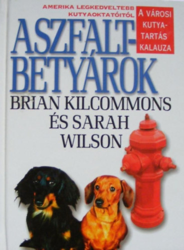 Brian Kilcommons; Sarah Wilson - Aszfaltbetyrok - A vrosi kutyatarts kalauza