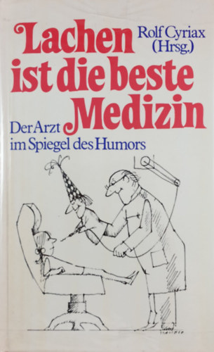 Rolf Cyriax - Lachen ist die beste Medizin - Der Arzt im Spiegel des Humors