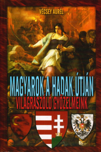 Vcsey Aurl - Magyarok a hadak tjn - Vilgraszl gyzelmeink