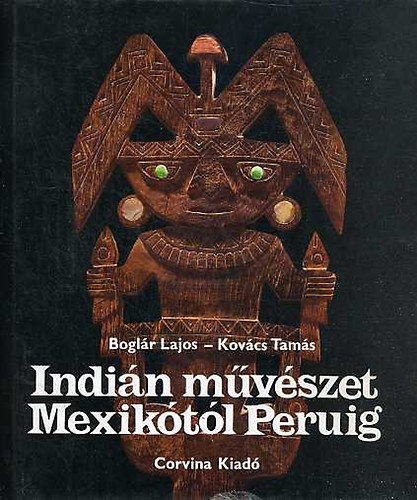 Kovcs Tams Boglr Lajos - Indin mvszet Mexiktl Peruig   - Fekete-fehr, sznes fotkkal gazdagon illusztrlva.