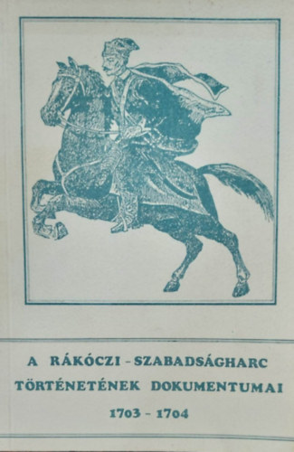 Bnkuti Imre - A Rkczi-szabadsgharc trtnetnek dokumentumai 1703-1704