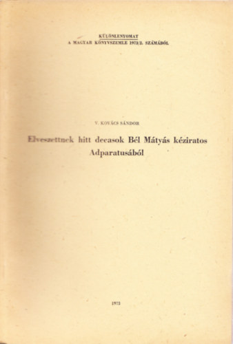 V. Kovcs Sndor - Elveszettnek hitt decasok Bl Mtys kziratos Adparatusbl - Klnlenyomat a Magyar Knyvszemle 1973/2. szmbl