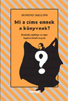 Raymond Smullyan - Mi a cme ennek a knyvnek?