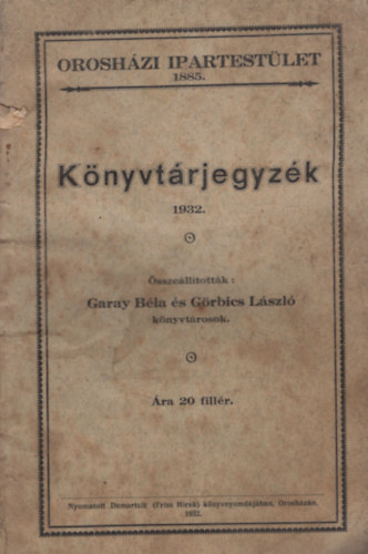 G�rbics L�szl� Garay B�la - K�nyvt�rjegyz�k 1932.- Orosh�zi Ipartest�let 1885.