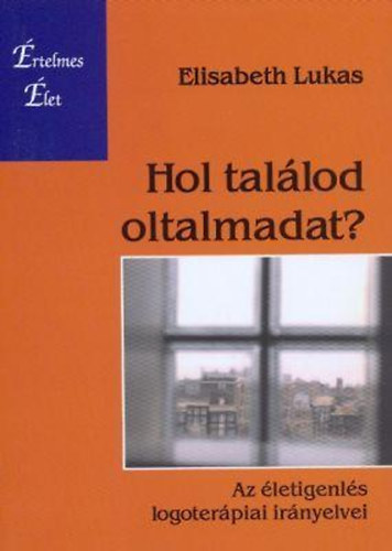 Elisabeth Lukas - Hol tallod oltalmadat? - Az letigenls logoterpiai irnyelvei