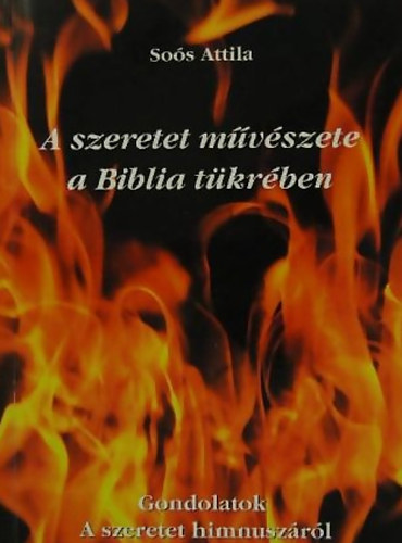 So�s Attila - A szeretet m�v�szete a Biblia t�kr�ben (Gondolatok a szeretet himnusz�r�l)