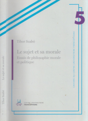 Szab� Tibor - Le sujet et sa morale - Essais de philosophie morale et politique (francia nyelv� filoz�fia essz�k etik�r�l �s moralit�sr�l) (dedik�lt)