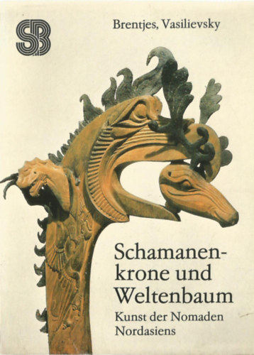 Vasilievsky Brentjes - Schamanenkrone und Weltenbaum. Kunst der Nomaden Nordasiens
