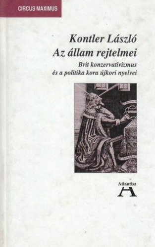 Kontler L�szl� - Az �llam rejtelmei - Brit konzervativizmus �s a politika kora �jkori nyelvei