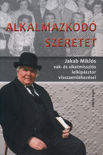 Jakab Mikl�s - Alkalmazkod� szeretet - Jakab Mikl�s vak- �s siketmisszi�s lelkip�sztor visszaeml�kez�sei