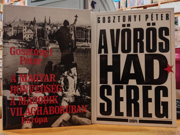 Gosztonyi P�ter - 2 db Gosztonyi P�ter m� ( egy�tt ) 1. A Magyar Honv�ds�g a m�sodik vil�gh�bor�ban, 2. A v�r�s hadsereg