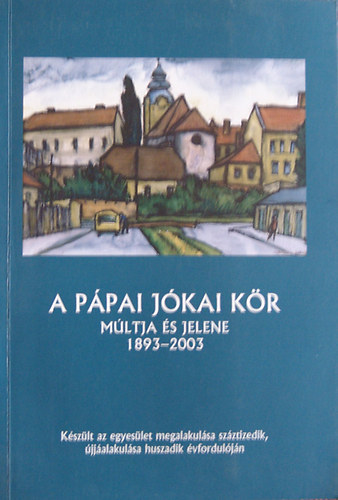 Huszr Jnos  (szerk.) - A ppai Jkai Kr mltja s jelene 1893-2003