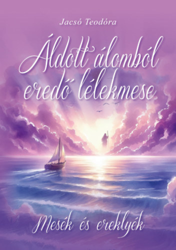 Jacsó Teodóra - Áldott álomból eredő lélekmese (holisztikus, spirituális drámai költemény sok színes képpel, ezoterikus meseregény)