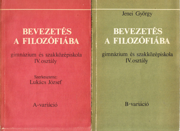 Jenei Gy�rgy Luk�cs J�zsef  (szerk.) - Bevezet�s a filoz�fi�ba I-II. (gimn�zium �s szakk�z�piskola IV. oszt�ly, A-B vari�ci�)