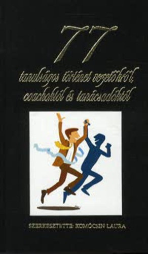 Komcsin Laura  (szerk.) - 77 tanulsgos trtnet vezetkrl, coachoktl s tancsadktl