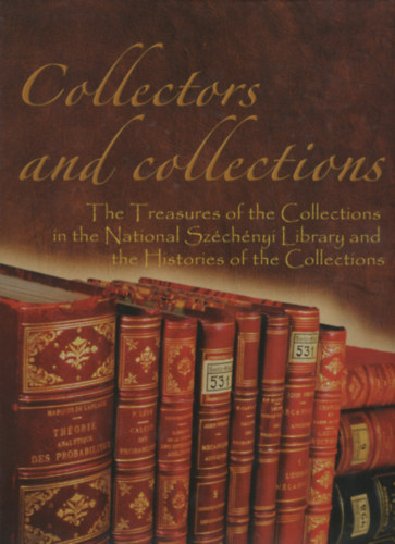 Wendelin Ferenczy Ldia  (szerk.) Boka Lszl (szerk.) - Collectors and Collections. The Treasures of the Collections in the National Szchnyi Library and the Histories of the Collections