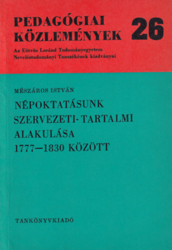 Mészáros István - Pedagógiai közlemények 26 - Népoktatásunk szervezeti- tartalmi alakulása 1777-1830 között