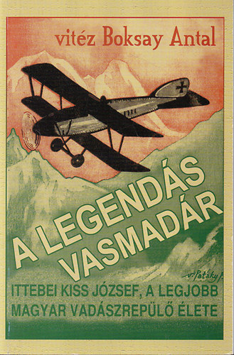 Boksay Antal vit�z - A legend�s vasmad�r- Ittebei Kiss J�zsef, a legjobb magyar vad�szrep�l� �lete (reprint)