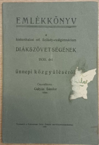 Guly�s S�ndor - Eml�kk�nyv a kiskunhalasi ref. Szil�dy-re�lgimn�zium di�ksz�vets�g�nek 1930. �vi �nnepi k�zgy�l�s�r�l
