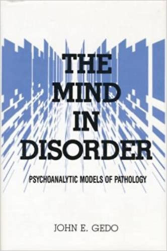 John E. Gedo - The Mind in Disorder: Psychoanalytic Models of Pathology (The Analytic Press)