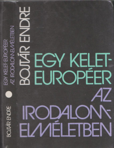 Bojt�r Endre - Egy kelet-europ�er az irodalomelm�letben - DEDIK�LT!