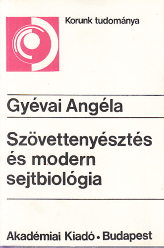 Gyévai Angéla - Szövettenyésztés és modern sejtbiológia (Korunk tudománya)