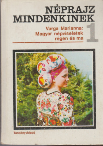 Varga Marianna - Nprajz mindenkinek 1. - Magyar npviseletek rgen s ma